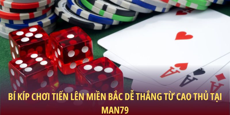 Bí kíp chơi tiến lên miền bắc dễ thắng từ cao thủ tại Man79