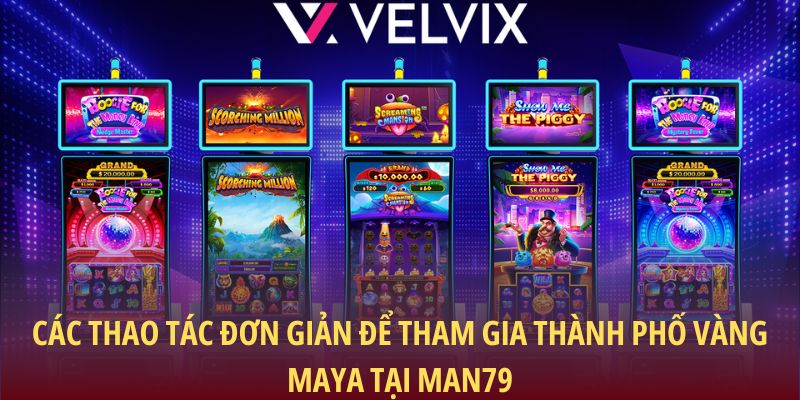 Các thao tác đơn giản để tham gia Thành Phố Vàng Maya tại Man79