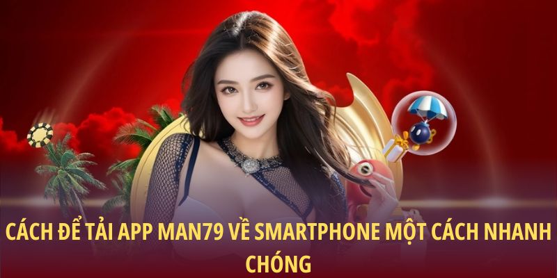 Cách để tải app Man79 về smartphone một cách nhanh chóng
