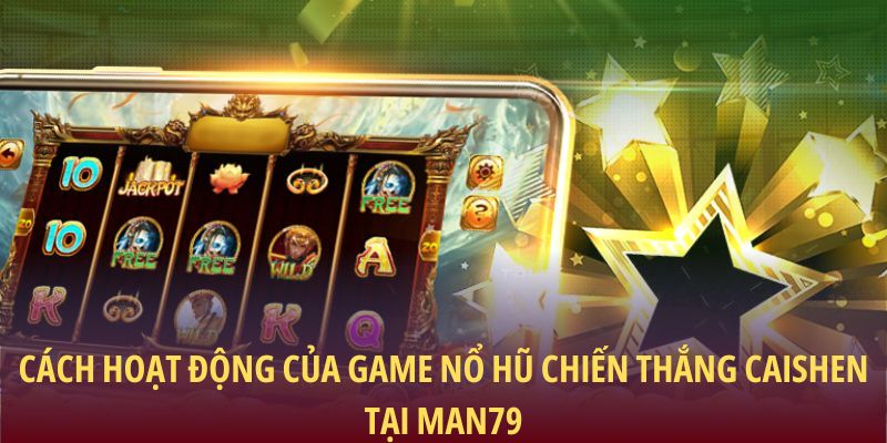Cách hoạt động của game nổ hũ chiến thắng Caishen tại Man79