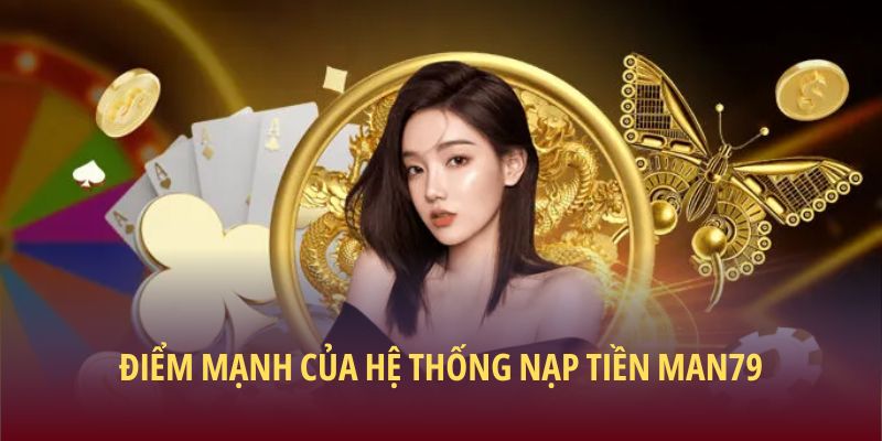 Điểm mạnh của hệ thống nạp tiền Man79
