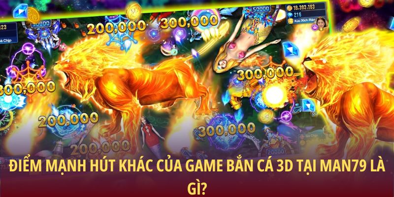 Điểm mạnh hút khác của game Bắn cá 3D tại Man79 là gì?