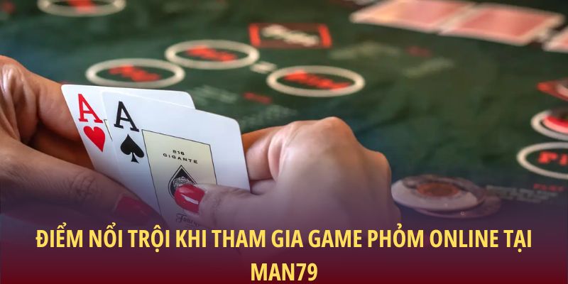 Điểm nổi trội khi tham gia game Phỏm online tại Man79