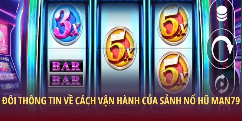 Đôi thông tin về cách vận hành của sảnh nổ hũ Man79