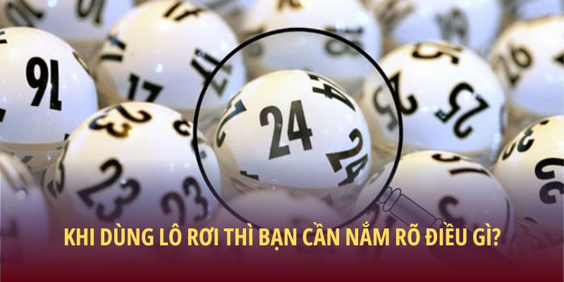 Khi dùng lô rơi thì bạn cần nắm rõ điều gì?