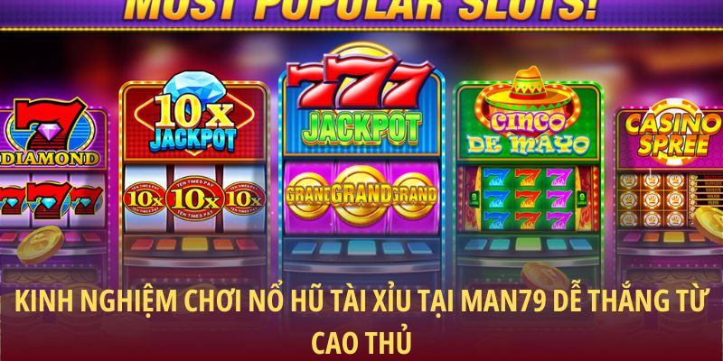 Kinh nghiệm chơi Nổ hũ Tài Xỉu tại Man79 dễ thắng từ cao thủ