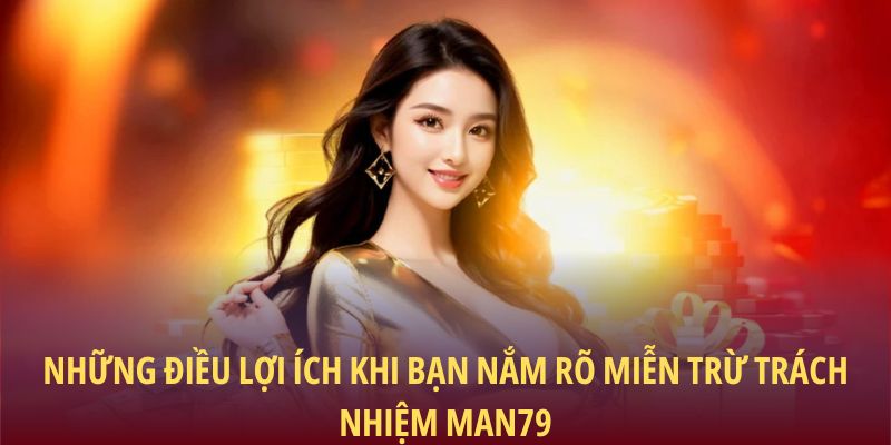 Những điều lợi ích khi bạn nắm rõ miễn trừ trách nhiệm Man79