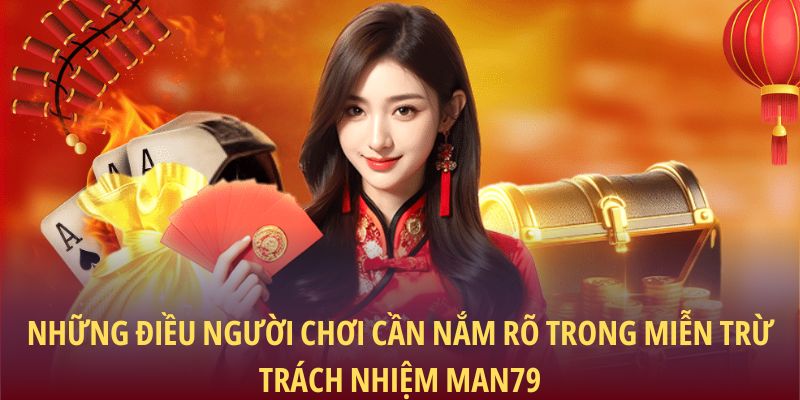 Những điều người chơi cần nắm rõ trong miễn trừ trách nhiệm Man79