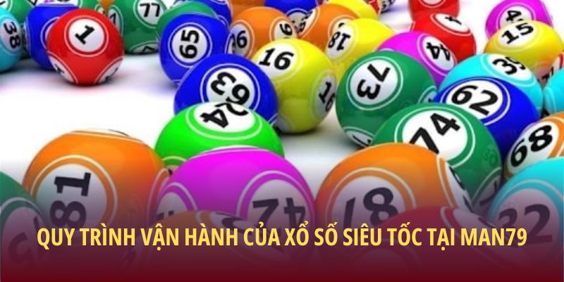 Quy trình vận hành của xổ số Siêu Tốc tại Man79