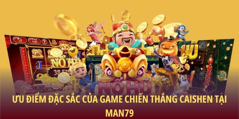 Ưu điểm đặc sắc của game chiến thắng Caishen tại Man79