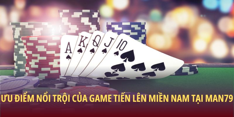 Ưu điểm nổi trội của game Tiến lên miền nam tại Man79