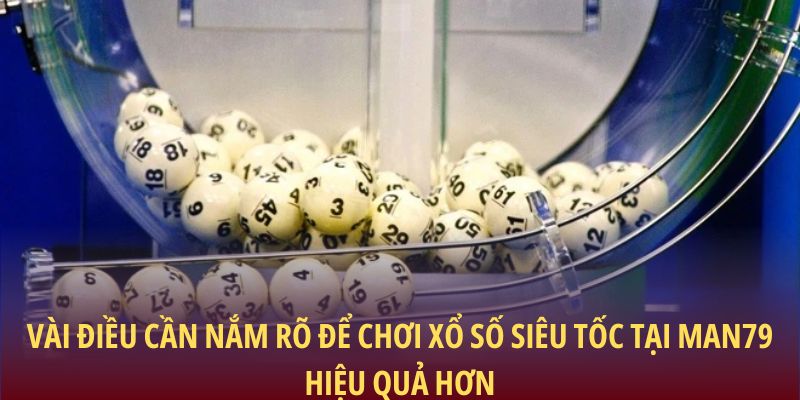 Vài điều cần nắm rõ để chơi xổ số Siêu Tốc tại Man79 hiệu quả hơn