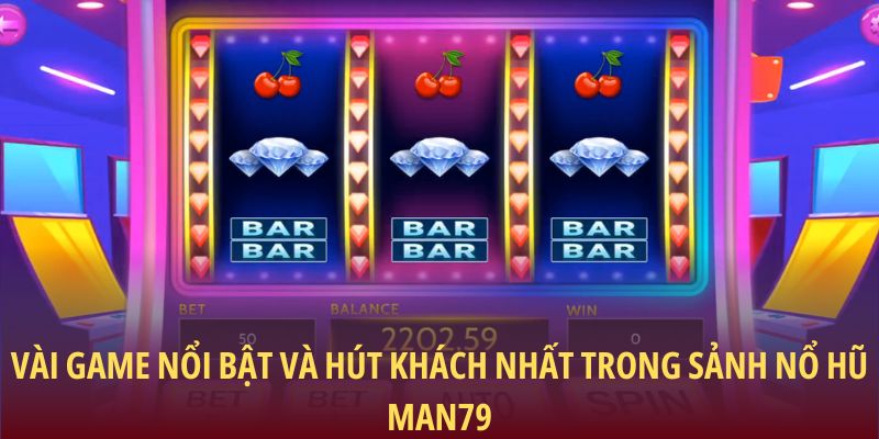 Vài game nổi bật và hút khách nhất trong sảnh nổ hũ Man79