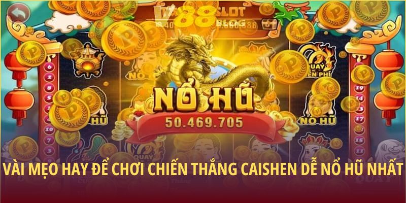 Vài mẹo hay để chơi chiến thắng Caishen dễ nổ hũ nhất
