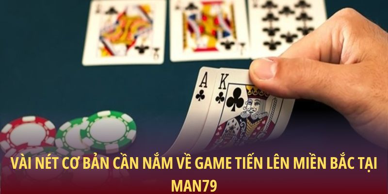 Vài nét cơ bản cần nắm về game tiến lên miền bắc tại Man79